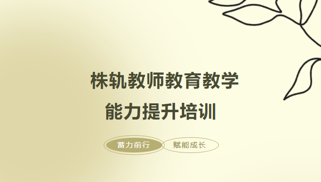 蓄力前行，賦能成長——株軌教師教育教學(xué)能力提升培訓(xùn)